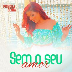Sem o Seu Amor - Priscila Senna
