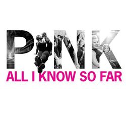 All I Know So Far - Pink