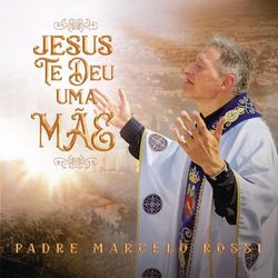Jesus Te Deu Uma Mãe - Padre Marcelo Rossi