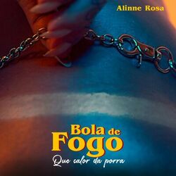 Bola de Fogo (Que Calor da Porra) - Alinne Rosa