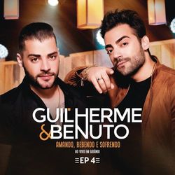 Guilherme & Benuto - Amando, Bebendo e Sofrendo (Ao Vivo) - EP 4