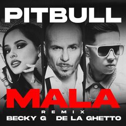Mala (feat. Becky G & De La Ghetto) - Pitbull