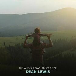 How Do I Say Goodbye - Dean Lewis