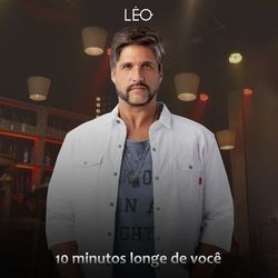 10 Minutos Longe de Você - Leo Chaves