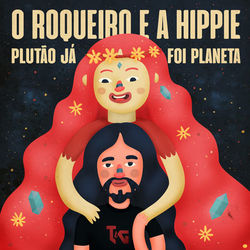 O Roqueiro e a Hippie - Plutão Já Foi Planeta