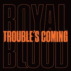 Trouble?s Coming - Royal Blood