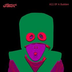 All Of A Sudden - The Chemical Brothers