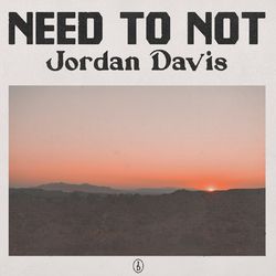 Need To Not - Jordan Davis