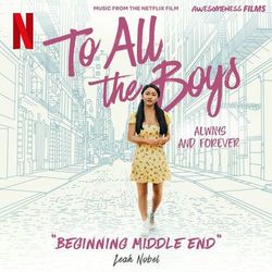 Beginning Middle End (From The Netflix Film To All The Boys: Always and Forever) - Leah Nobel