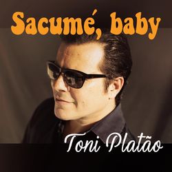 Sacumé, Baby - Toni Platão