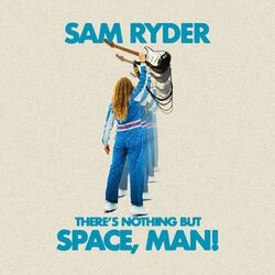 There?s Nothing But Space, Man! - Sam Ryder