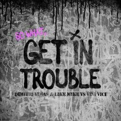 Get in Trouble (So What) - Dimitri Vegas & Like Mike